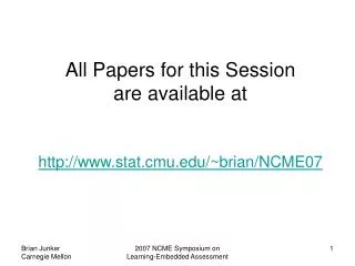 All Papers for this Session are available at stat.cmu/~brian/NCME07