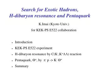 Search for Exotic Hadrons, H-dibaryon resonance and Pentaquark