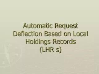 Automatic Request Deflection Based on Local Holdings Records (LHR s)