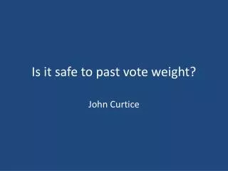 Is it safe to past vote weight?