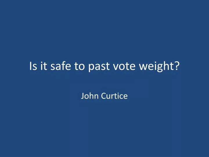 is it safe to past vote weight