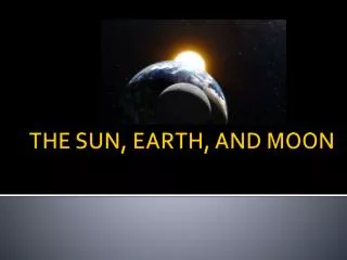 THE SUN, EARTH, AND MOON
