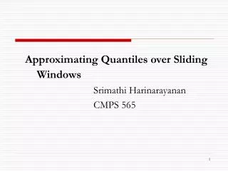 Approximating Quantiles over Sliding Windows 				Srimathi Harinarayanan 				CMPS 565