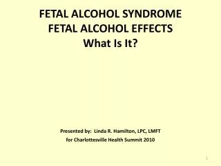 FETAL ALCOHOL SYNDROME FETAL ALCOHOL EFFECTS What Is It?