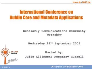 Scholarly Communications Community Workshop Wednesday 24 th September 2008 Hosted by: