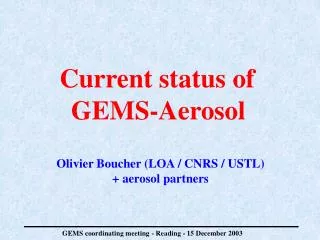 Current status of GEMS- Aerosol Olivier Boucher (LOA / CNRS / USTL) + aerosol partners