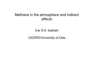 Methane in the atmosphere and indirect effects Ivar S.A. Isaksen CICERO/University of Oslo