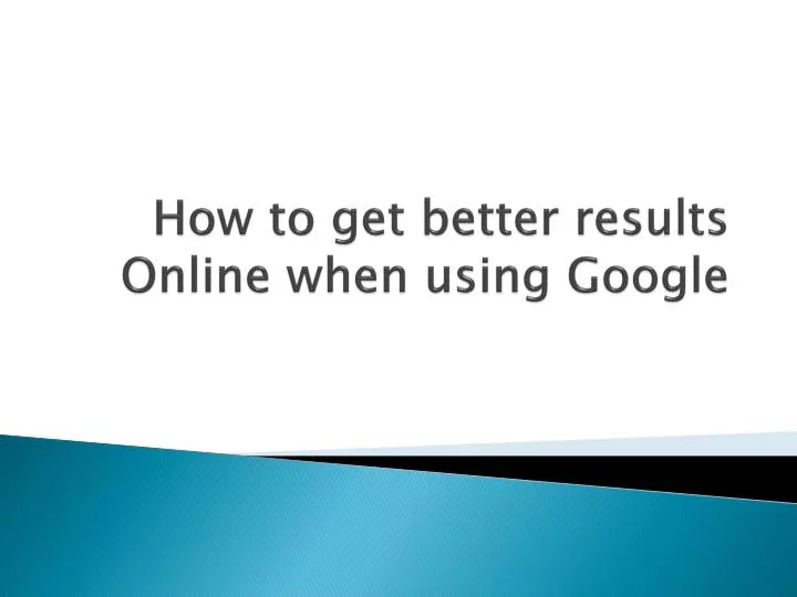 how to get b etter r esults online when using g oogle