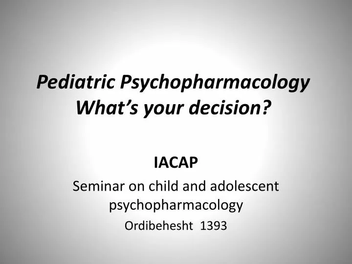 pediatric psychopharmacology what s your decision