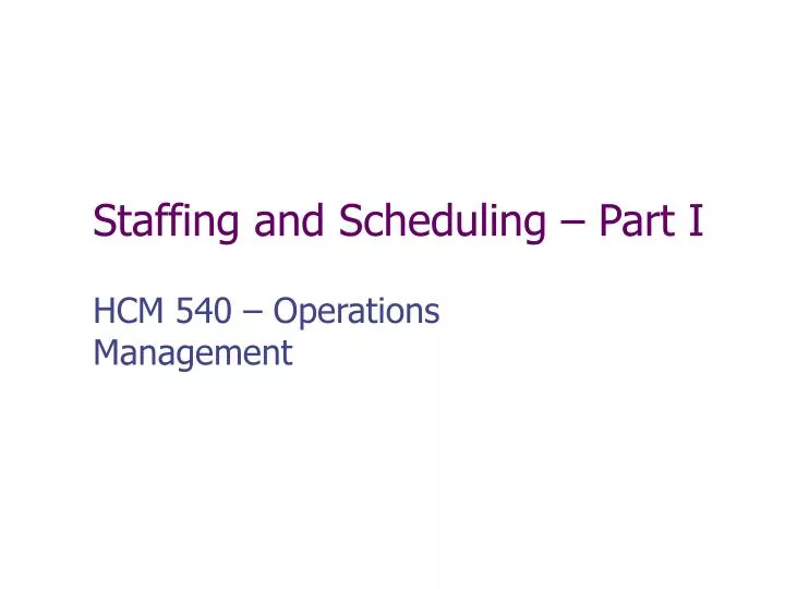 staffing and scheduling part i