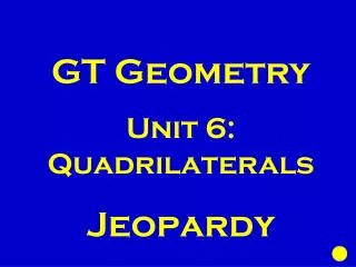 GT Geometry Unit 6: Quadrilaterals Jeopardy