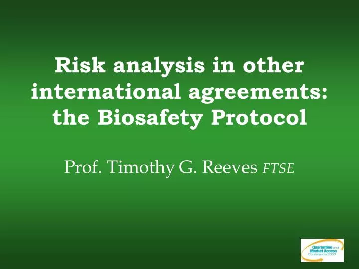 risk analysis in other international agreements the biosafety protocol prof timothy g reeves ftse