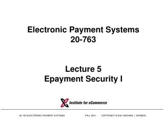Electronic Payment Systems 20-763 Lecture 5 Epayment Security I