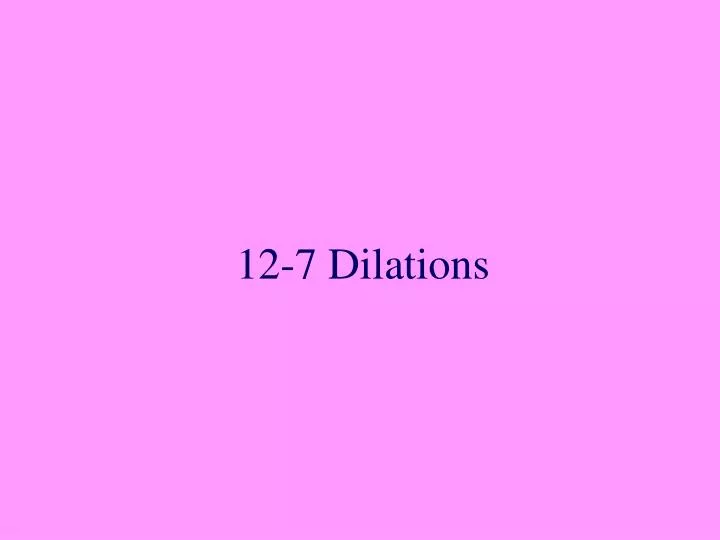 12 7 dilations