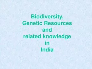 Biodiversity, Genetic Resources and related knowledge in India