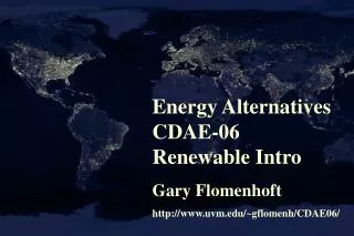 Energy Alternatives CDAE-06 Renewable Intro Gary Flomenhoft uvm/~gflomenh/CDAE06/