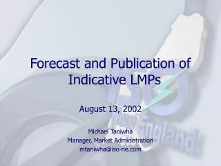 Forecast and Publication of Indicative LMPs August 13, 2002 Michael Taniwha