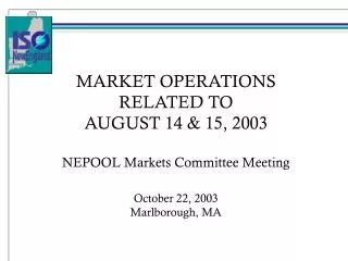 MARKET OPERATIONS RELATED TO AUGUST 14 &amp; 15, 2003 NEPOOL Markets Committee Meeting