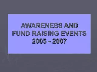 AWARENESS AND FUND RAISING EVENTS 2005 - 2007