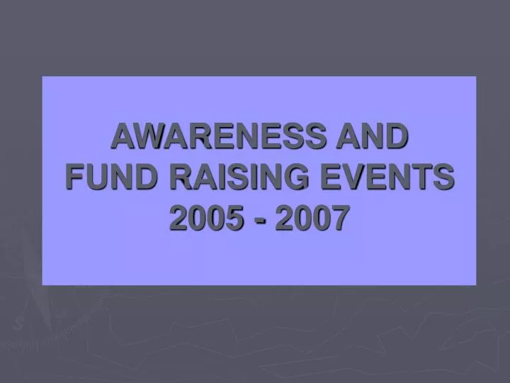awareness and fund raising events 2005 2007