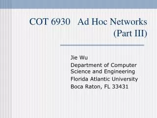 COT 6930 Ad Hoc Networks (Part III)