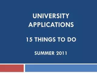 UNIVERSITY APPLICATIONS 15 THINGS TO DO SUMMER 2011