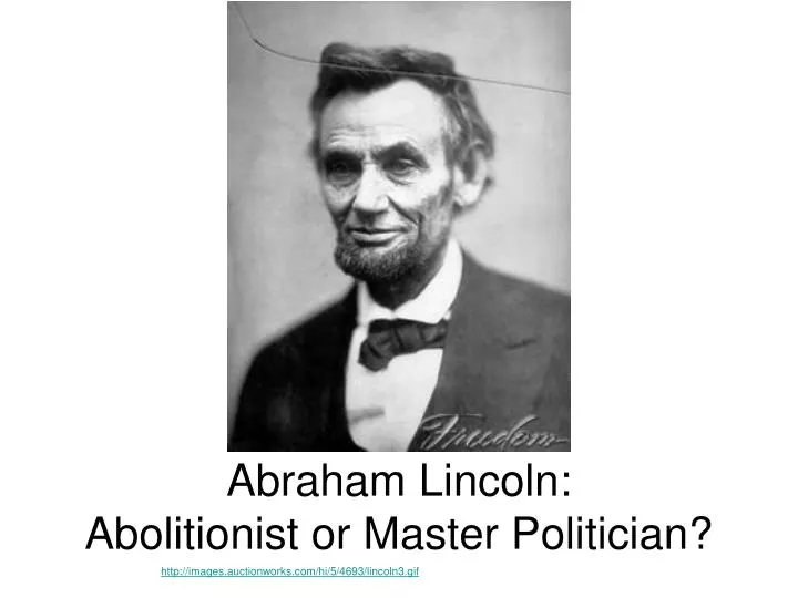 abraham lincoln abolitionist or master politician