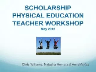 SCHOLARSHIP PHYSICAL EDUCATION TEACHER WORKSHOP May 2012
