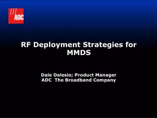 RF Deployment Strategies for MMDS Dale Dalesio; Product Manager ADC The Broadband Company