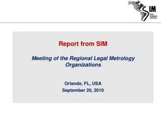 Report from SIM Meeting of the Regional Legal Metrology Organizations Orlando, FL, USA