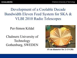 Development of a Coolable Decade Bandwidth Eleven Feed System for SKA &amp; VLBI 2010 Radio Telescopes