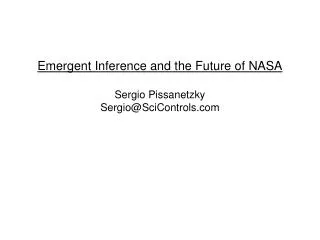 Emergent Inference and the Future of NASA Sergio Pissanetzky Sergio@SciControls
