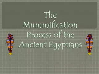 The Mummification Process of the Ancient Egyptians
