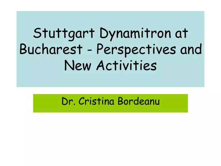 stuttgart dynamitron at bucharest perspectives and new activities