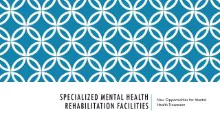 SPECIALIZED MENTAL Health Rehabilitation Facilities