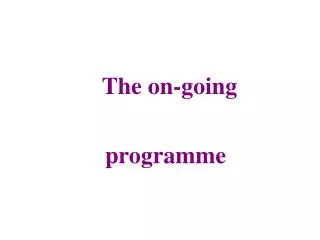 The on-going programme