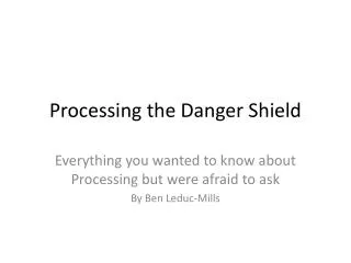 Processing the Danger Shield