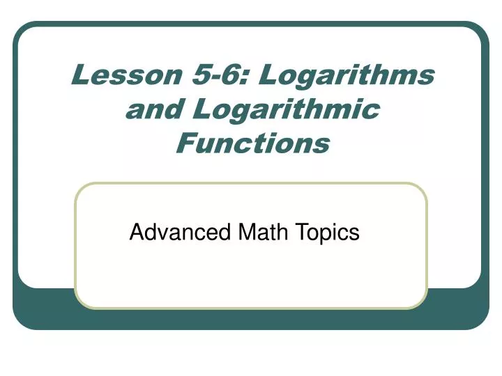 lesson 5 6 logarithms and logarithmic functions