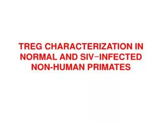 TREG CHARACTERIZATION IN NORMAL AND SIV - INFECTED NON-HUMAN PRIMATES
