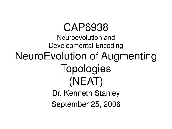 cap6938 neuroevolution and developmental encoding neuroevolution of augmenting topologies neat