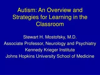 Autism: An Overview and Strategies for Learning in the Classroom Stewart H. Mostofsky, M.D.
