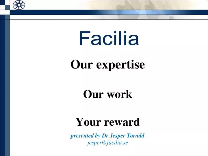 our expertise our work your reward presented by dr jesper torudd jesper@facilia se