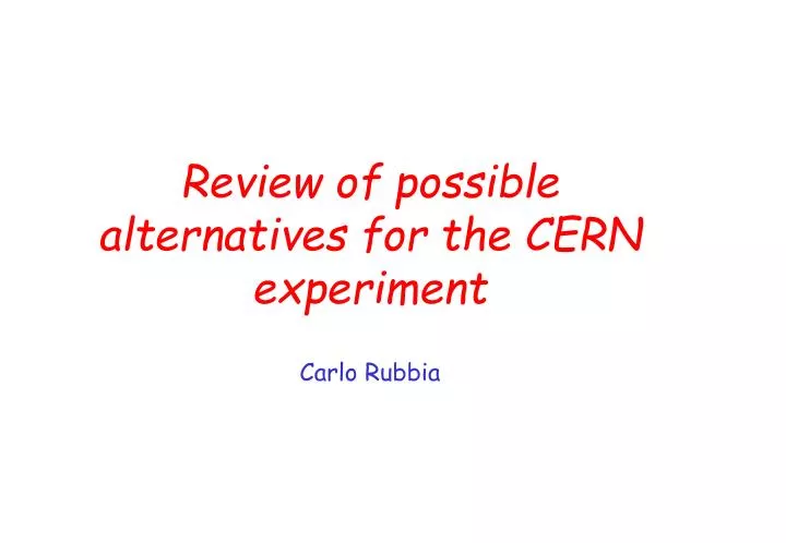 review of possible alternatives for the cern experiment carlo rubbia