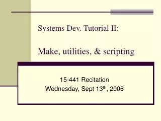 Systems Dev. Tutorial II: Make, utilities, &amp; scripting