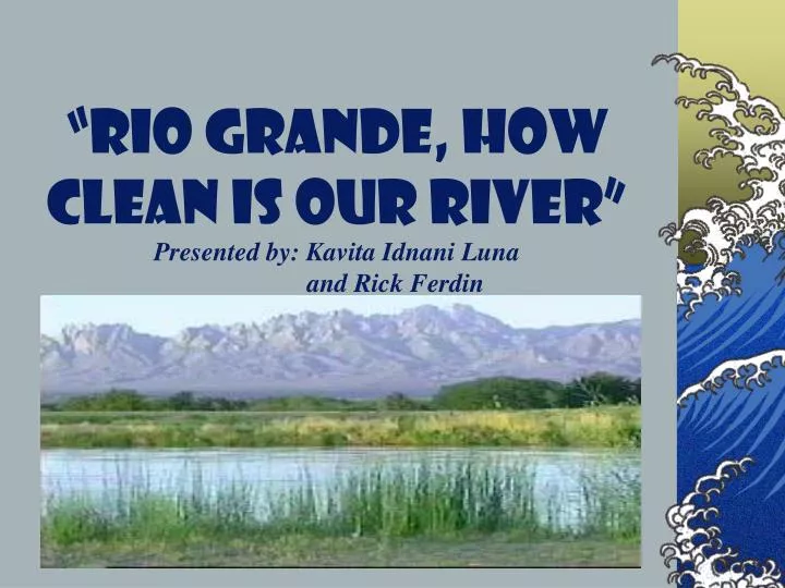 rio grande how clean is our river presented by kavita idnani luna and rick ferdin