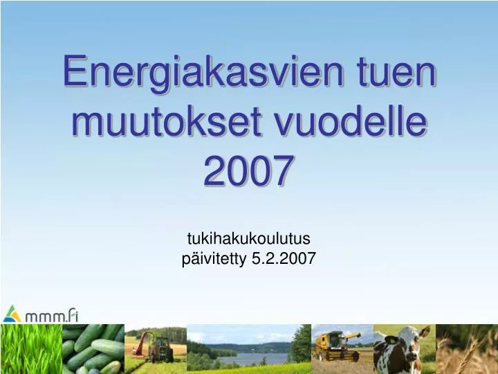 energiakasvien tuen muutokset vuodelle 2007 tukihakukoulutus p ivitetty 5 2 2007