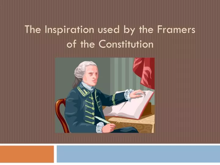 the inspiration used by the framers of the constitution