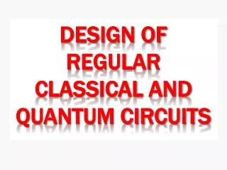 Design of Regular CLASSICAL AND Quantum Circuits