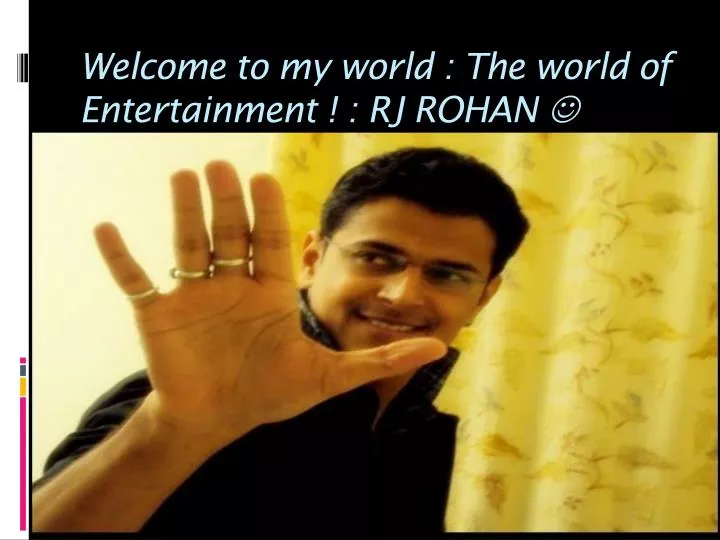 welcome to my world the world of entertainment rj rohan