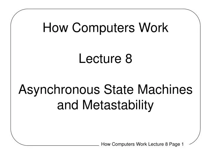 how computers work lecture 8 asynchronous state machines and metastability